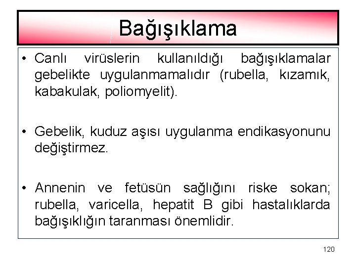 Bağışıklama • Canlı virüslerin kullanıldığı bağışıklamalar gebelikte uygulanmamalıdır (rubella, kızamık, kabakulak, poliomyelit). • Gebelik,