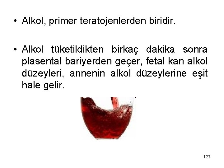  • Alkol, primer teratojenlerden biridir. • Alkol tüketildikten birkaç dakika sonra plasental bariyerden