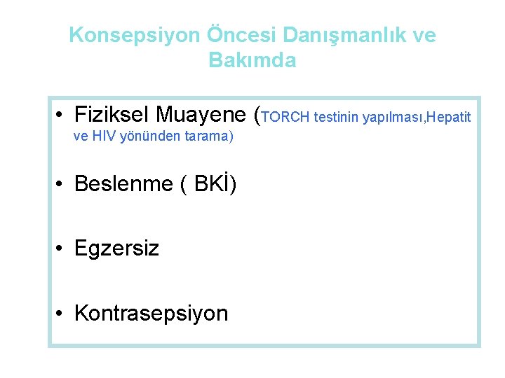 Konsepsiyon Öncesi Danışmanlık ve Bakımda • Fiziksel Muayene (TORCH testinin yapılması, Hepatit ve HIV