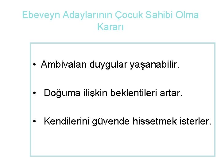 Ebeveyn Adaylarının Çocuk Sahibi Olma Kararı • Ambivalan duygular yaşanabilir. • Doğuma ilişkin beklentileri