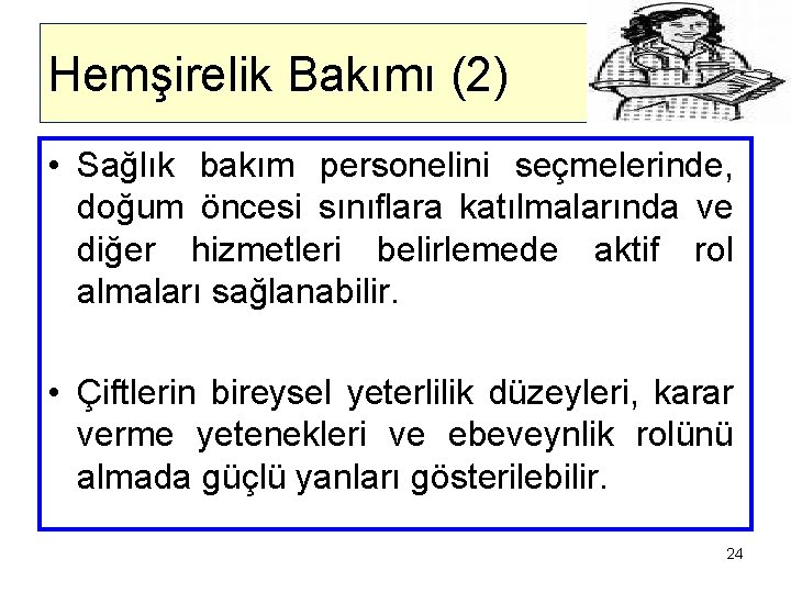 Hemşirelik Bakımı (2) • Sağlık bakım personelini seçmelerinde, doğum öncesi sınıflara katılmalarında ve diğer