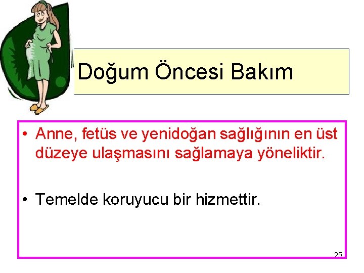 Doğum Öncesi Bakım • Anne, fetüs ve yenidoğan sağlığının en üst düzeye ulaşmasını sağlamaya