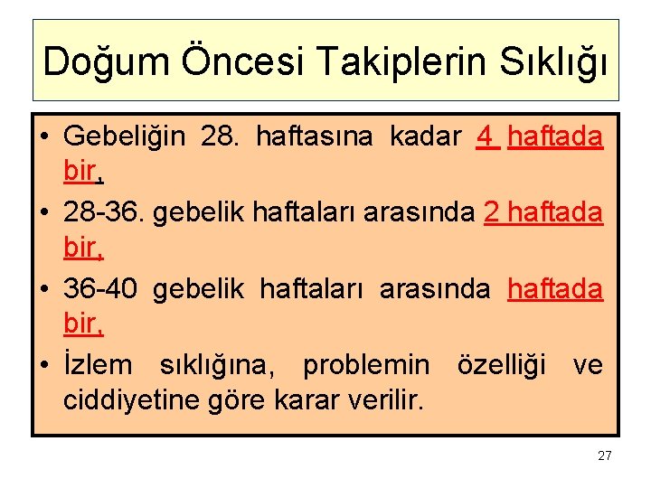 Doğum Öncesi Takiplerin Sıklığı • Gebeliğin 28. haftasına kadar 4 haftada bir, • 28