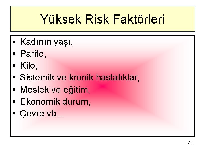 Yüksek Risk Faktörleri • • Kadının yaşı, Parite, Kilo, Sistemik ve kronik hastalıklar, Meslek