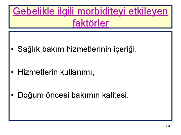 Gebelikle ilgili morbiditeyi etkileyen faktörler • Sağlık bakım hizmetlerinin içeriği, • Hizmetlerin kullanımı, •