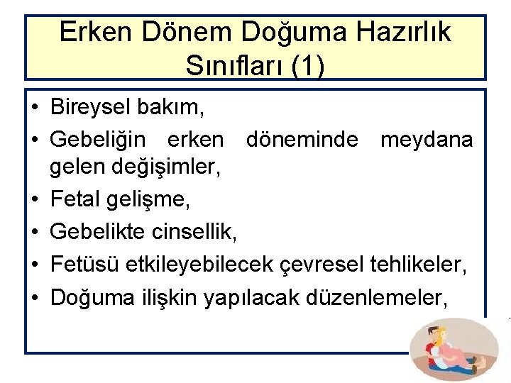 Erken Dönem Doğuma Hazırlık Sınıfları (1) • Bireysel bakım, • Gebeliğin erken döneminde meydana