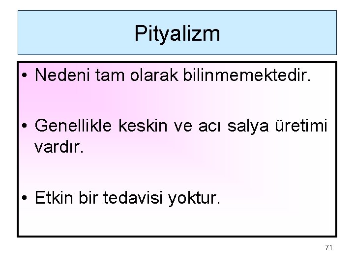 Pityalizm • Nedeni tam olarak bilinmemektedir. • Genellikle keskin ve acı salya üretimi vardır.