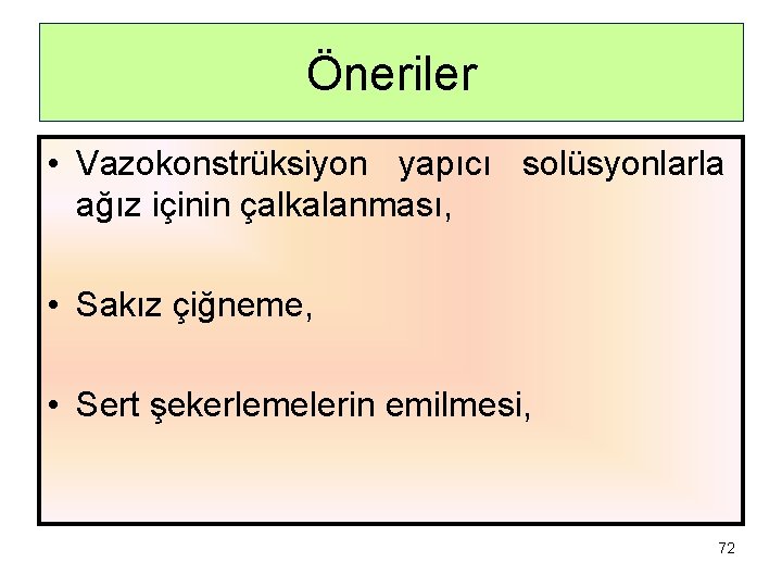 Öneriler • Vazokonstrüksiyon yapıcı solüsyonlarla ağız içinin çalkalanması, • Sakız çiğneme, • Sert şekerlemelerin