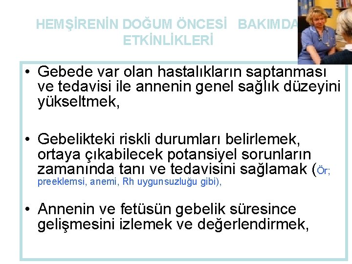 HEMŞİRENİN DOĞUM ÖNCESİ BAKIMDA ETKİNLİKLERİ • Gebede var olan hastalıkların saptanması ve tedavisi ile