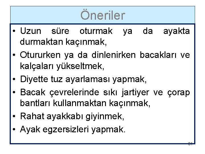 Öneriler • Uzun süre oturmak ya da ayakta durmaktan kaçınmak, • Otururken ya da