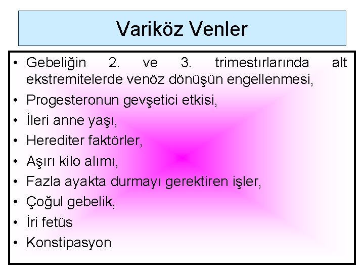 Variköz Venler • Gebeliğin 2. ve 3. trimestırlarında ekstremitelerde venöz dönüşün engellenmesi, • Progesteronun