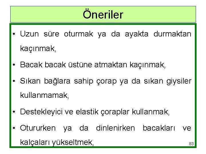 Öneriler • Uzun süre oturmak ya da ayakta durmaktan kaçınmak, • Bacak bacak üstüne