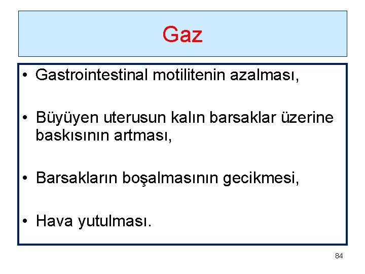 Gaz • Gastrointestinal motilitenin azalması, • Büyüyen uterusun kalın barsaklar üzerine baskısının artması, •