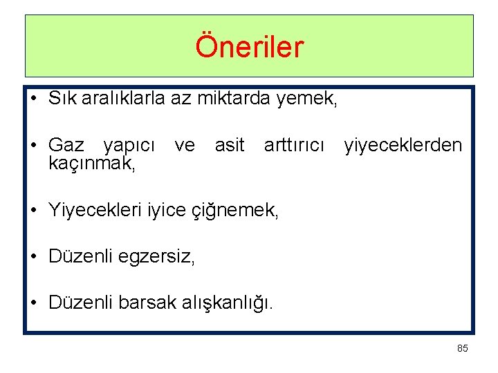 Öneriler • Sık aralıklarla az miktarda yemek, • Gaz yapıcı ve asit arttırıcı yiyeceklerden