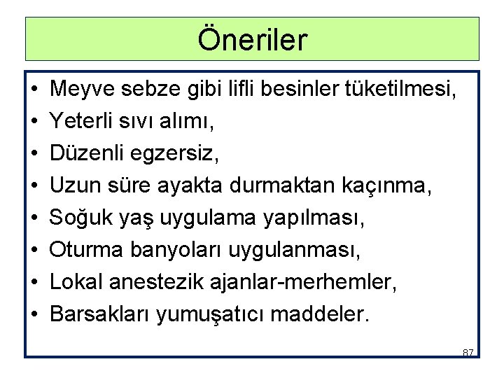 Öneriler • • Meyve sebze gibi lifli besinler tüketilmesi, Yeterli sıvı alımı, Düzenli egzersiz,