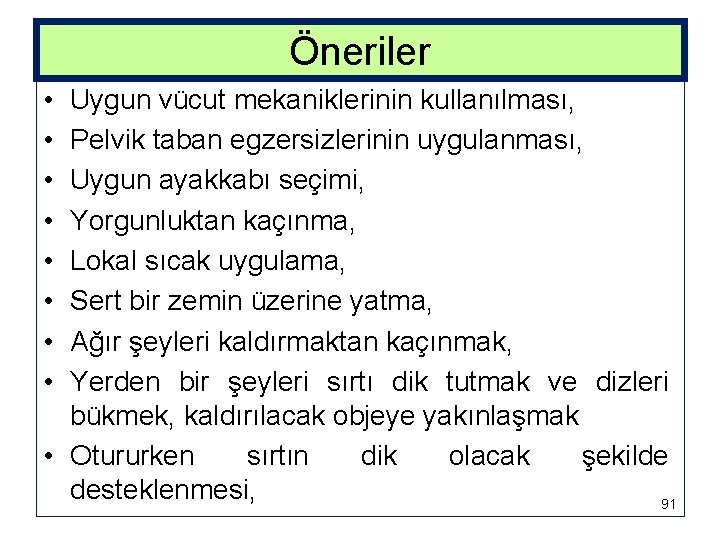 Öneriler • • Uygun vücut mekaniklerinin kullanılması, Pelvik taban egzersizlerinin uygulanması, Uygun ayakkabı seçimi,