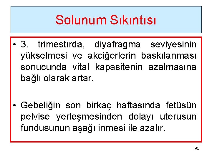 Solunum Sıkıntısı • 3. trimestırda, diyafragma seviyesinin yükselmesi ve akciğerlerin baskılanması sonucunda vital kapasitenin