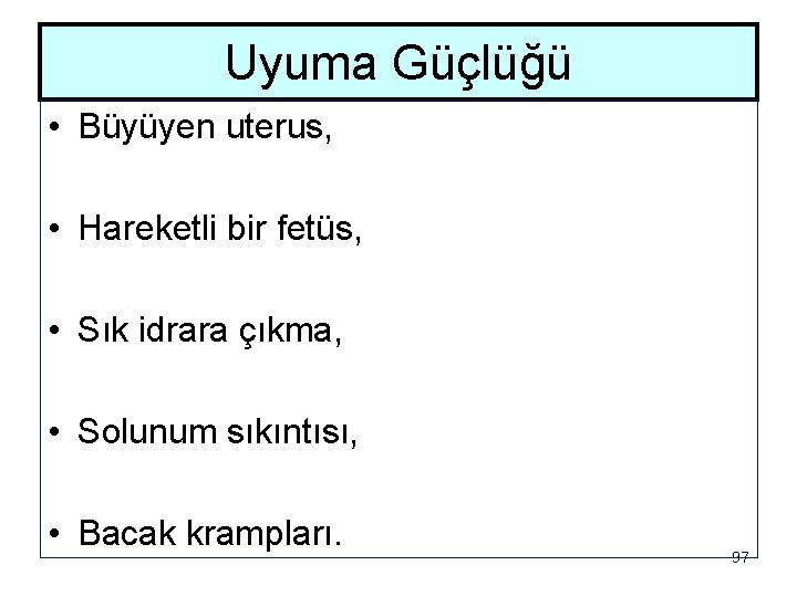 Uyuma Güçlüğü • Büyüyen uterus, • Hareketli bir fetüs, • Sık idrara çıkma, •