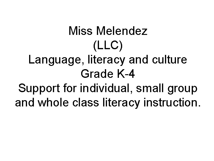 Miss Melendez (LLC) Language, literacy and culture Grade K-4 Support for individual, small group
