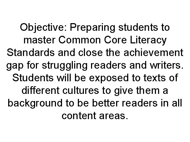 Objective: Preparing students to master Common Core Literacy Standards and close the achievement gap