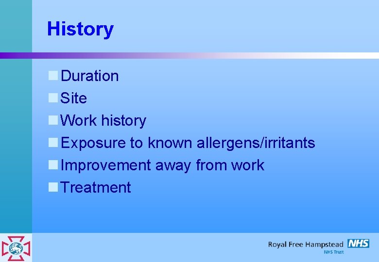 History n Duration n Site n Work history n Exposure to known allergens/irritants n