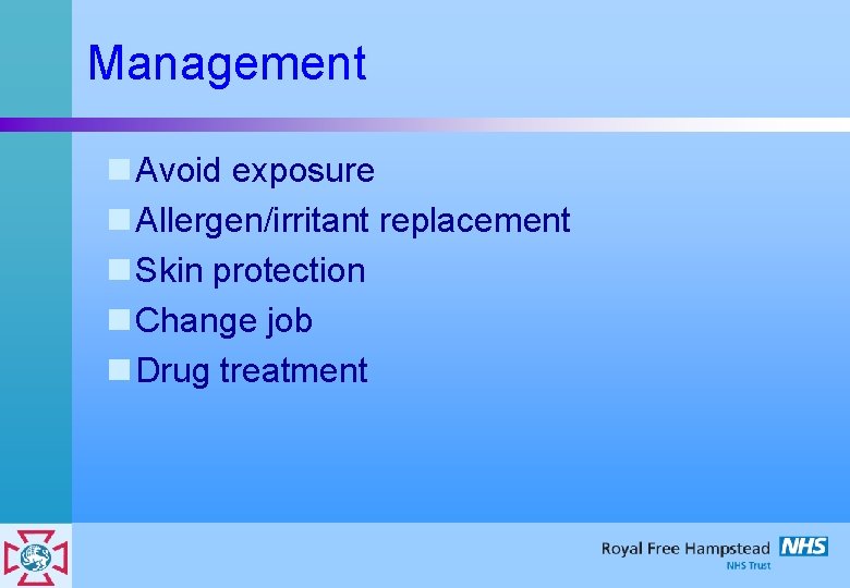 Management n Avoid exposure n Allergen/irritant replacement n Skin protection n Change job n