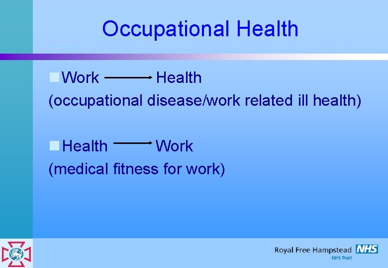 Occupational Health n Work Health (occupational disease/work related ill health) n Health Work (medical