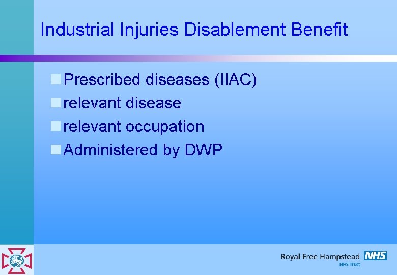 Industrial Injuries Disablement Benefit n Prescribed diseases (IIAC) n relevant disease n relevant occupation