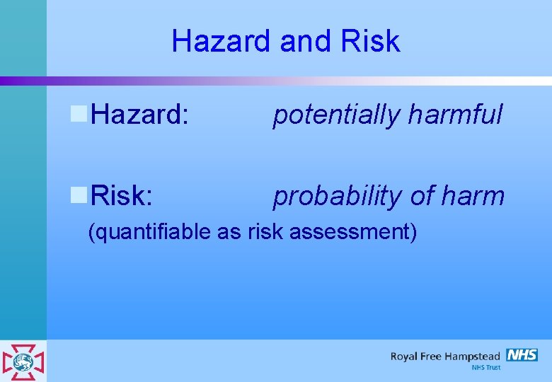 Hazard and Risk n. Hazard: potentially harmful n. Risk: probability of harm (quantifiable as