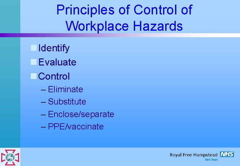 Principles of Control of Workplace Hazards n Identify n Evaluate n Control – Eliminate