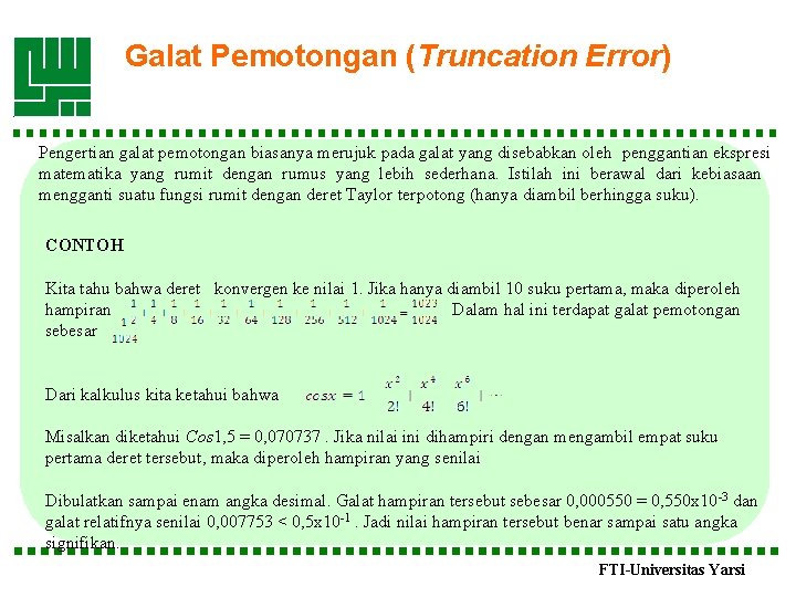 Galat Pemotongan (Truncation Error) Pengertian galat pemotongan biasanya merujuk pada galat yang disebabkan oleh