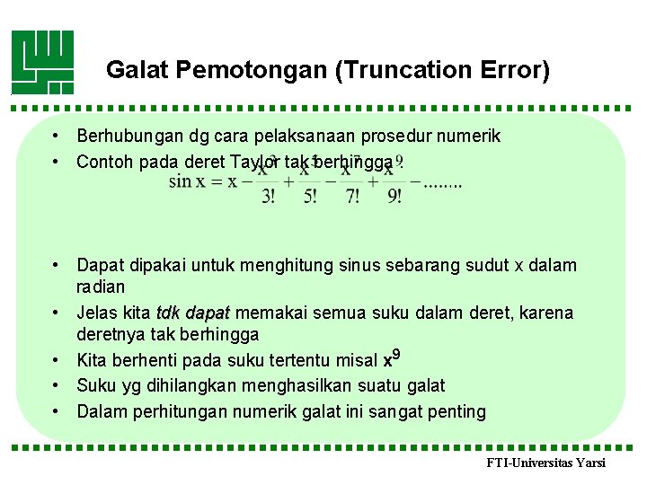 Galat Pemotongan (Truncation Error) • Berhubungan dg cara pelaksanaan prosedur numerik • Contoh pada