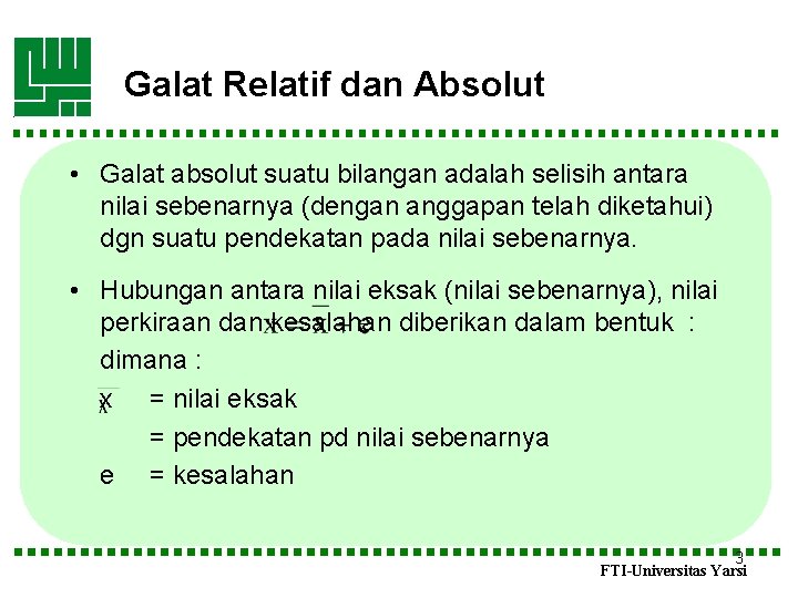 Galat Relatif dan Absolut • Galat absolut suatu bilangan adalah selisih antara nilai sebenarnya