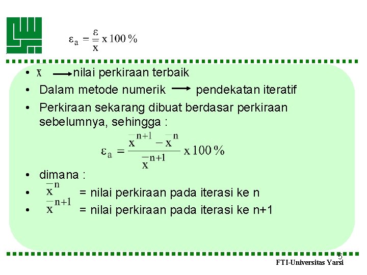  • nilai perkiraan terbaik • Dalam metode numerik pendekatan iteratif • Perkiraan sekarang