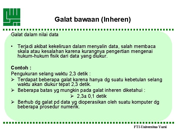 Galat bawaan (Inheren) Galat dalam nilai data • Terjadi akibat kekeliruan dalam menyalin data,