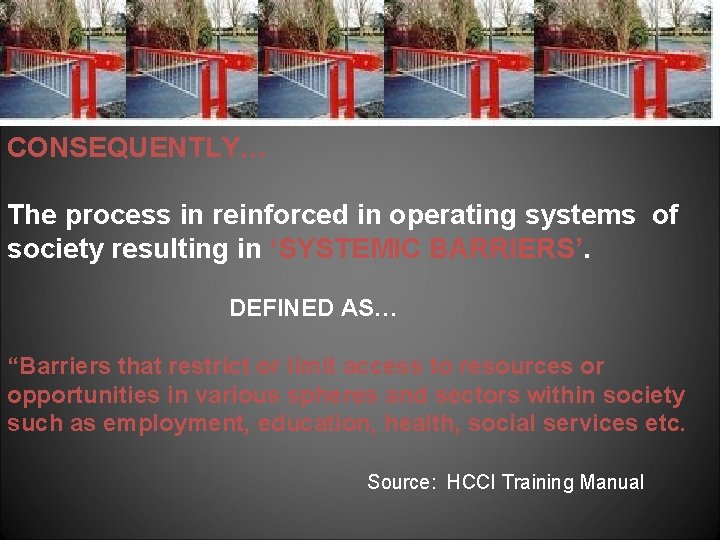 CONSEQUENTLY… The process in reinforced in operating systems of society resulting in ‘SYSTEMIC BARRIERS’.