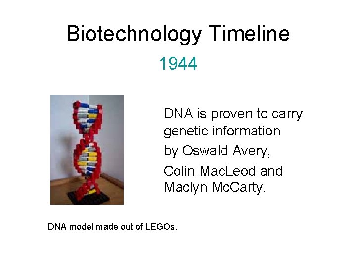 Biotechnology Timeline 1944 DNA is proven to carry genetic information by Oswald Avery, Colin