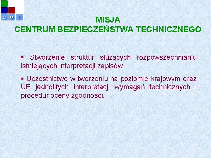 MISJA CENTRUM BEZPIECZEŃSTWA TECHNICZNEGO § Stworzenie struktur służących rozpowszechnianiu istniejących interpretacji zapisów § Uczestnictwo