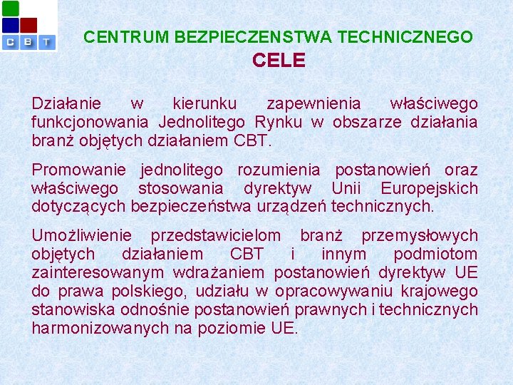 CENTRUM BEZPIECZENSTWA TECHNICZNEGO CELE Działanie w kierunku zapewnienia właściwego funkcjonowania Jednolitego Rynku w obszarze