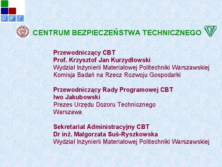 CENTRUM BEZPIECZEŃSTWA TECHNICZNEGO Przewodniczący CBT Prof. Krzysztof Jan Kurzydłowski Wydział Inżynierii Materiałowej Politechniki Warszawskiej