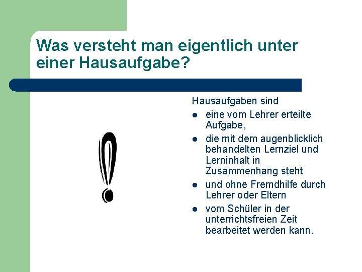 Was versteht man eigentlich unter einer Hausaufgabe? Hausaufgaben sind l eine vom Lehrer erteilte