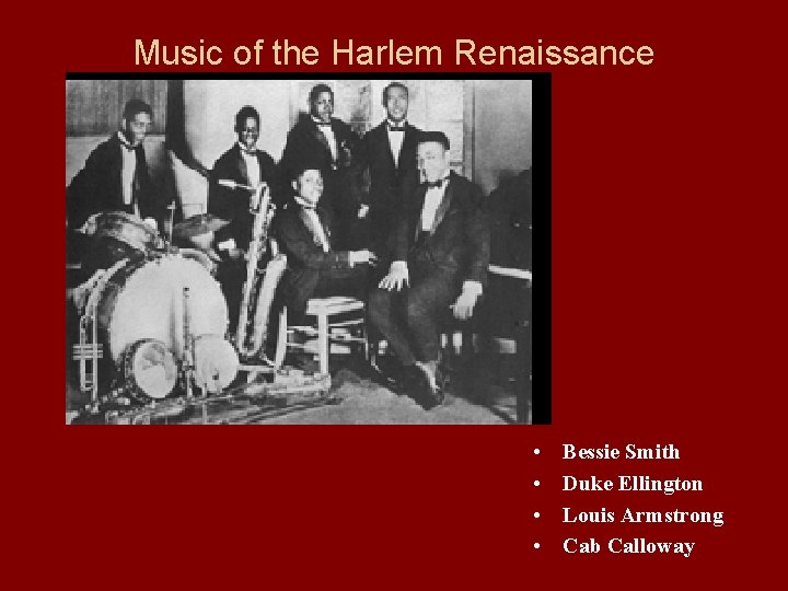 Music of the Harlem Renaissance • • Bessie Smith Duke Ellington Louis Armstrong Cab