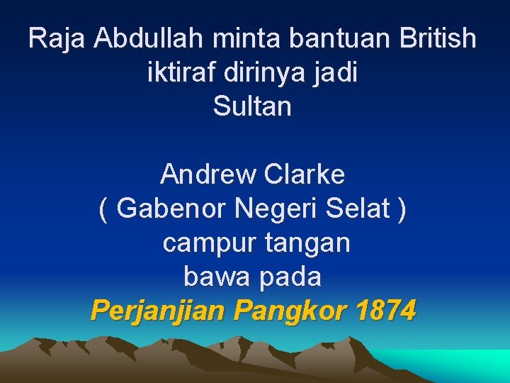 Raja Abdullah minta bantuan British iktiraf dirinya jadi Sultan Andrew Clarke ( Gabenor Negeri