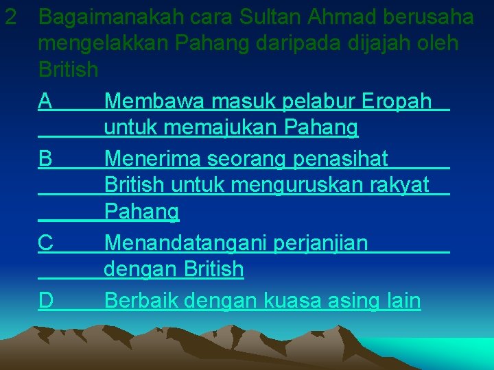2 Bagaimanakah cara Sultan Ahmad berusaha mengelakkan Pahang daripada dijajah oleh British A Membawa