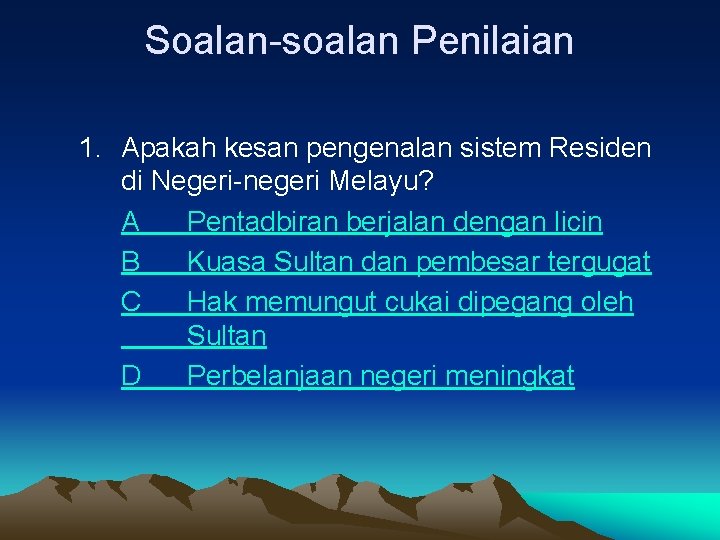 Soalan-soalan Penilaian 1. Apakah kesan pengenalan sistem Residen di Negeri-negeri Melayu? A Pentadbiran berjalan
