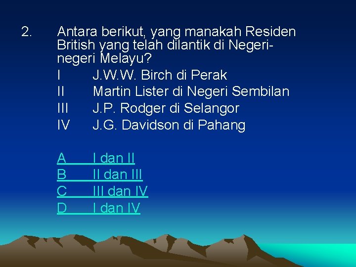 2. Antara berikut, yang manakah Residen British yang telah dilantik di Negerinegeri Melayu? I