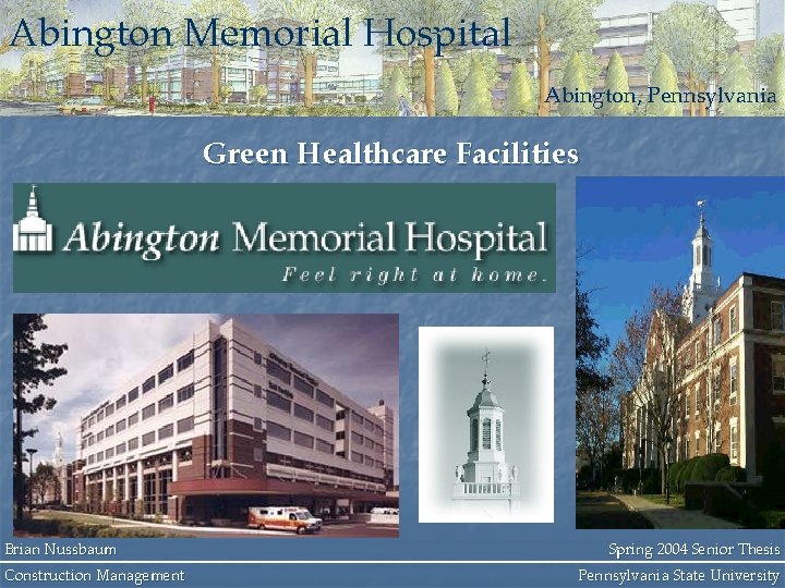 Abington Memorial Hospital Abington, Pennsylvania Green Healthcare Facilities Brian Nussbaum Construction Management Spring 2004