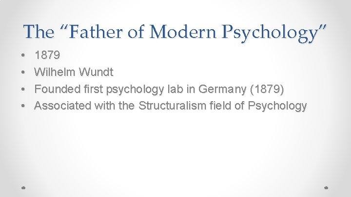 The “Father of Modern Psychology” • • 1879 Wilhelm Wundt Founded first psychology lab