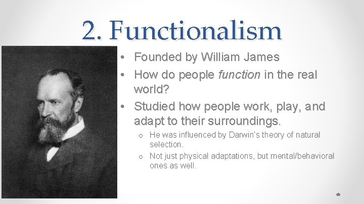 2. Functionalism • Founded by William James • How do people function in the