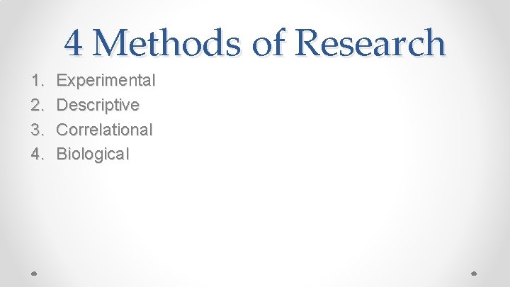 4 Methods of Research 1. 2. 3. 4. Experimental Descriptive Correlational Biological 